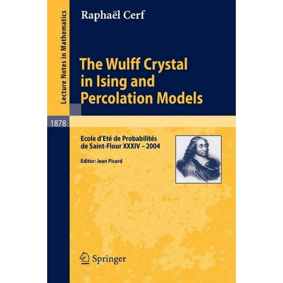 The Wulff Crystal in Ising and Percolation Models: Ecole d'EtÃ© de ProbabilitÃ©s de Saint-Flour XXXIV - 2004, (Paperback)