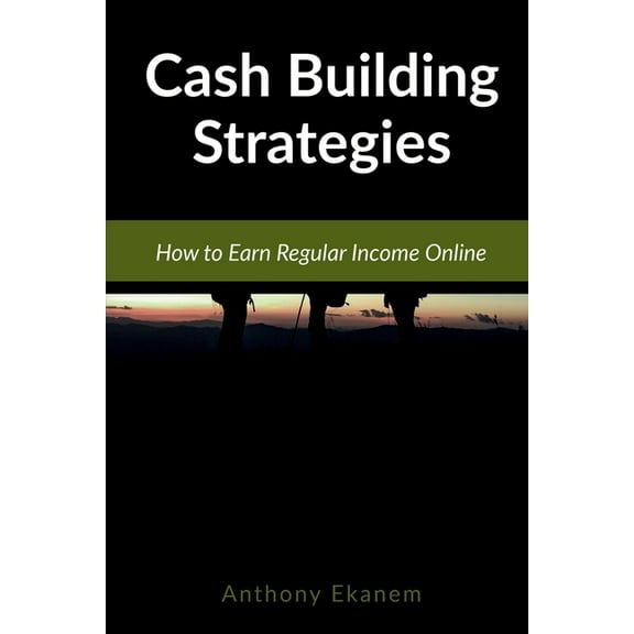Cash Building Strategies: How to Earn Regular Income Online, (Paperback)