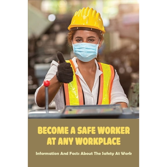 Become A Safe Worker At Any Workplace: Information And Facts About The Safety At Work: Workplace Risk Books (Paperback)