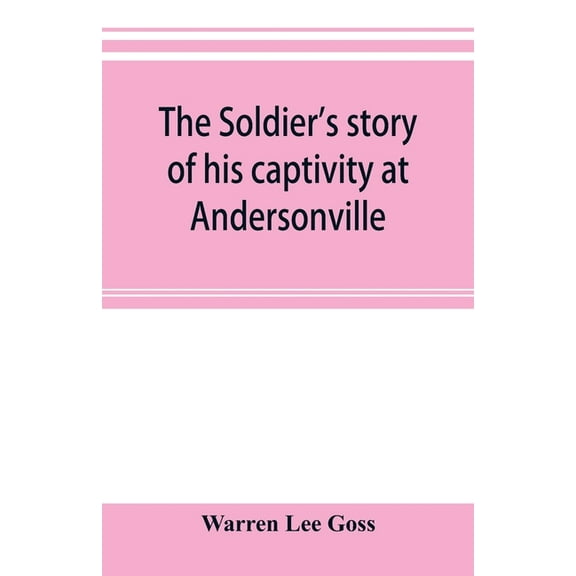 The soldier's story of his captivity at Andersonville, Belle Isle, and other Rebel prisons, (Paperback)