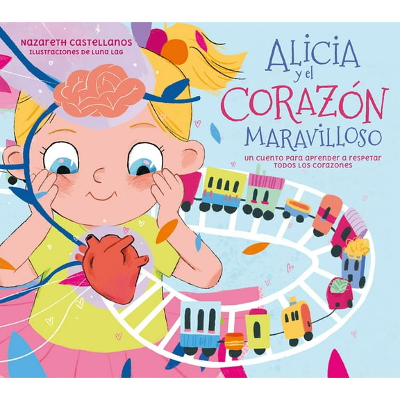 Alicia Y El Corazón Maravilloso: Un Cuento Para Aprender a Respetar Todos Los Corazones / Alicia and the Wonderful Heart, (Hardcover)