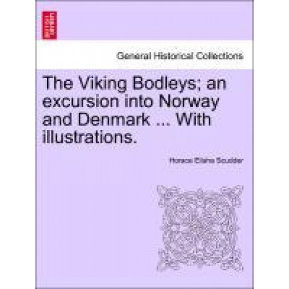 The Viking Bodleys; An Excursion Into Norway and Denmark ... with Illustrations.