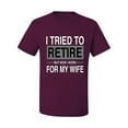 thumbnail image 2 of Wild Bobby I Tried to Retire But Now I Work for My Wife Men Tee, 2 of 6