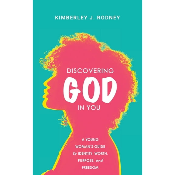 Discovering God in You: A Young Woman's Guide to Identity, Worth, Purpose, and Freedom, (Paperback)