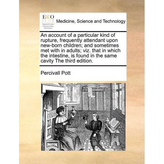 An Account of a Particular Kind of Rupture, Frequently Attendant Upon New-Born Children; And Sometimes Met with in Adults; Viz. That in Which the Intestine, Is Found in the Same Cavity the Third Edition. Paperback (Paperback)