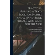 Practical Nursing a Text-book for Nurses and a Hand-book for All Who Care for the Sick (Hardcover)