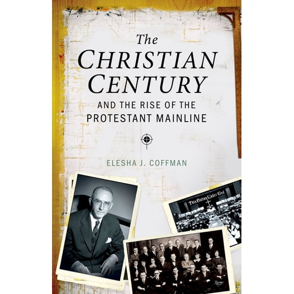 Christian Century and the Rise of the Protestant Mainline, (Hardcover)