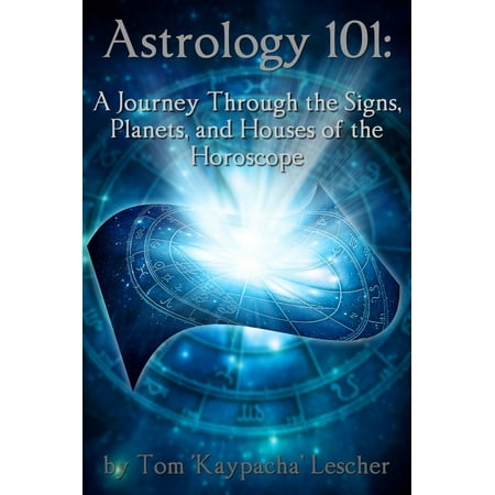 Astrology 101: A Journey Through the Signs, Planets and Houses of the Horoscope -
