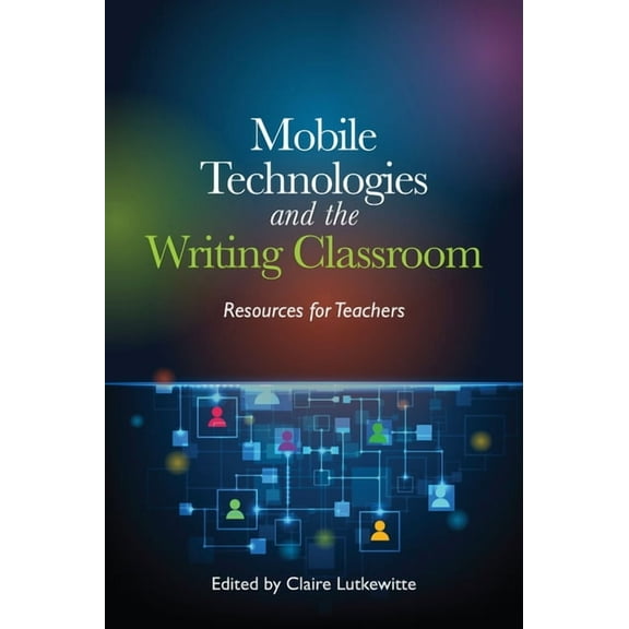 Mobile Technologies and the Writing Classroom: Resources for Teachers, (Paperback)