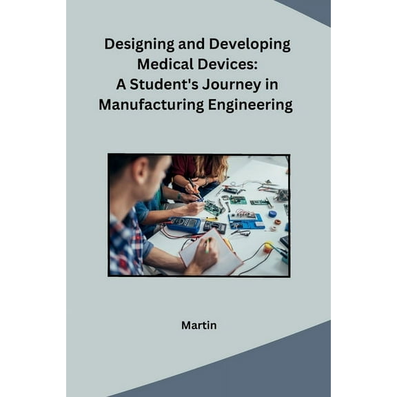 Designing and Developing Medical Devices: A Student's Journey in Manufacturing Engineering (Paperback)