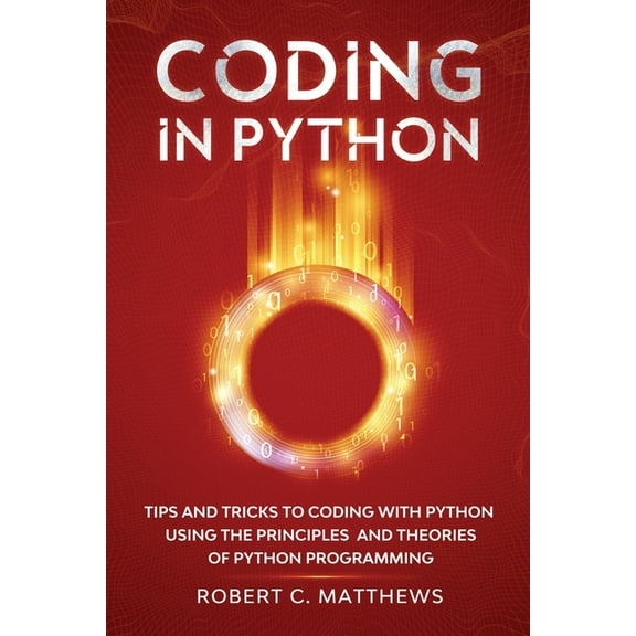 Coding in Python: Tips and Tricks to Coding with Python Using the Principles and Theories of Python Programming, (Paperback)