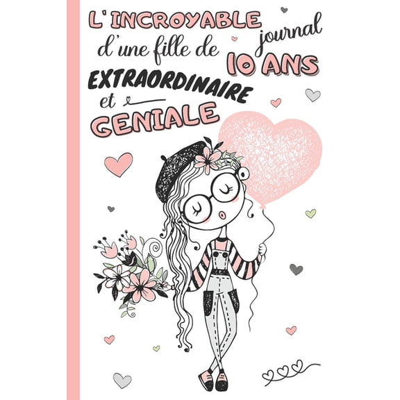 L'Incroyable Journal d'une fille de 10 ans extraordinaire et géniale: cahier intime pour enfant 10 ans carnet de notes l, (Paperback)