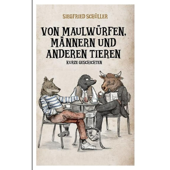 Von MaulwÃ¼rfen, MÃ¤nnern und anderen Tieren: Kurze Geschichten, (Paperback)