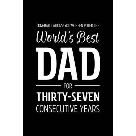Congratulations! You've Been Voted The World's Best Dad for Thirty-Seven Consecutive Years: Funny Blank Notebook for Papa - Lined Journal