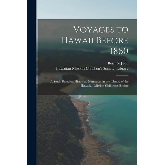 Voyages to Hawaii Before 1860; a Study Based on Historical Narratives in the Library of the Hawaiian Mission Children's , (Paperback)