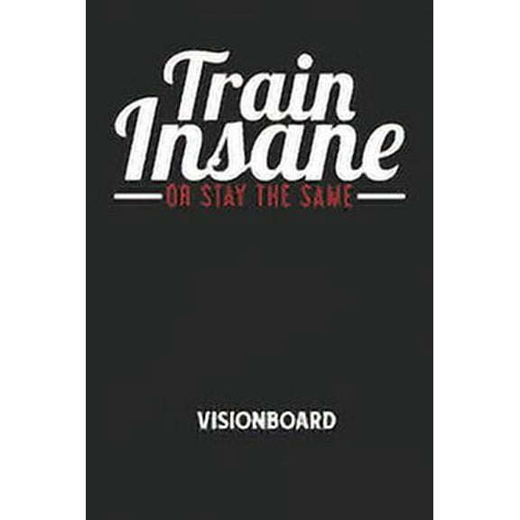 TRAIN INSANE OR STAY THE SAME - Visionboard: Halte deine Visionen schriftlich fest und motiviere dich jeden Tag aufs Neue, wenn du das Buch öffnest und das geschriebene durchliest! (Paperback)