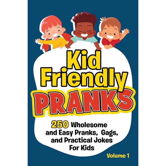 Kid Friendly Pranks: 250 Wholesome and Easy Pranks, Gags, and Practical Jokes For Kids, (Paperback)