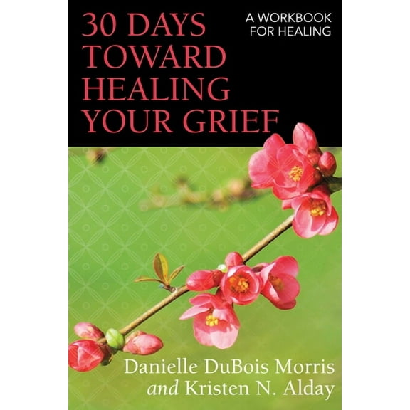 30 Days Toward Healing Your Grief: A Workbook for Healing, (Paperback)