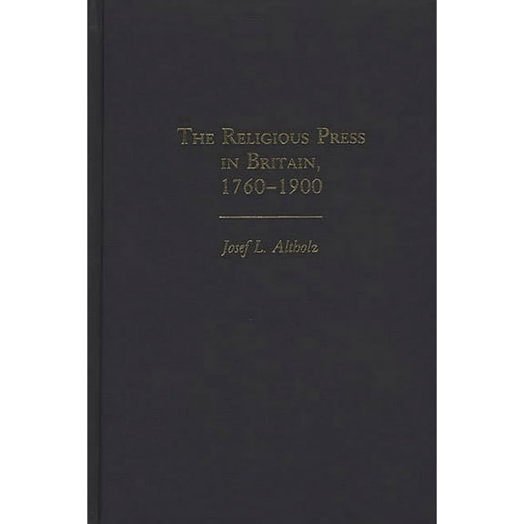 Contributions to the Study of Religion The Religious Press in Britain, 1760-1900, (Hardcover)