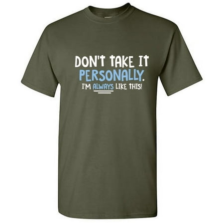 Don t Take It Personally I m Always Like This Hilarious Tshirt Humor Novelty Sarcastic Graphic Tee Gift For Christmas Anniversary Birthday Funny Mens T Shirt