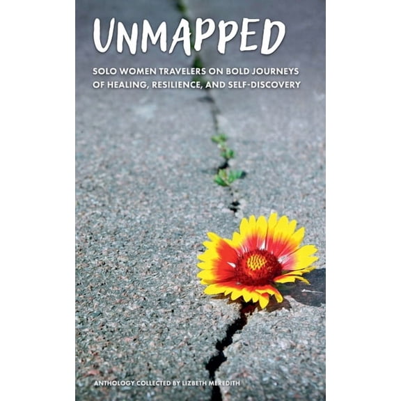 Unmapped Solo Women Travelers on Bold Journeys of Healing, Resilience, and Self-Discovery, (Paperback)