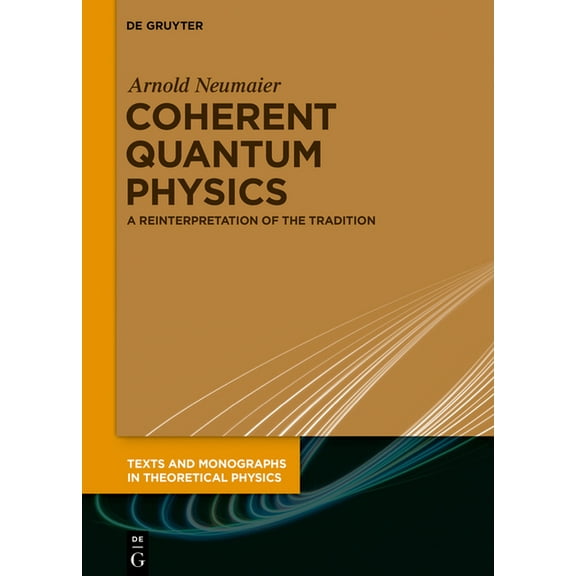 Texts and Monographs in Theoretical Phys Coherent Quantum Physics: A Reinterpretation of the Tradition, (Hardcover)