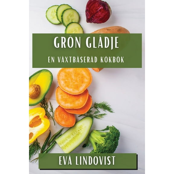 Grön Glädje: En Växtbaserad Kokbok, (Paperback)