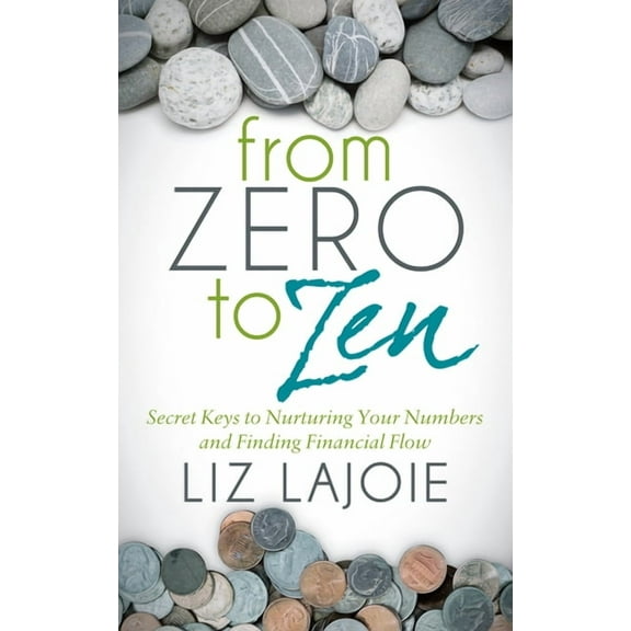 From Zero to Zen: Secret Keys to Nurturing Your Numbers and Finding Financial Flow, (Paperback)