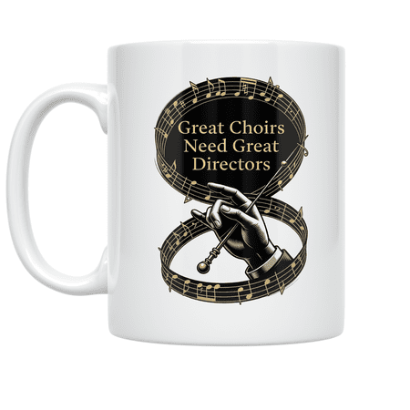 Great Choirs Need Great Directors - Choir Director - 11 oz Ceramic Coffee Mug