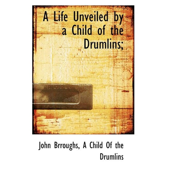 A Life Unveiled by a Child of the Drumlins;, (Paperback)