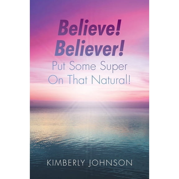 Believe! Believer! Put Some Super On That Natural!, (Paperback)