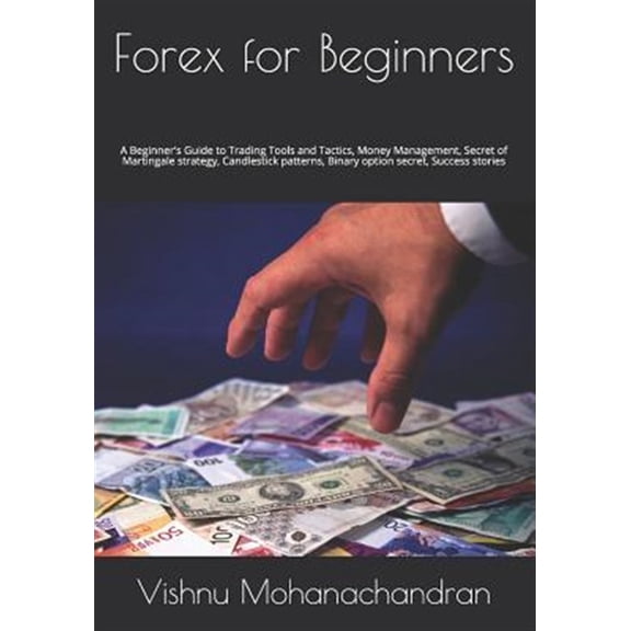 Pre-Owned Forex for Beginners: A Beginner's Guide to Trading Tools and Tactics, Money Management, Secret of Martingale strategy, Candlestick patterns, Binary option secret, Success stories (Paperback)