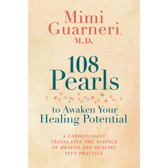 108 Pearls to Awaken Your Healing Potential: A Cardiologist Translates the Science of Health and Healing into Practice, (Paperback)