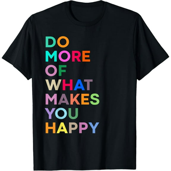 Do More Of What Make You Happy - Colorful T-Shirt