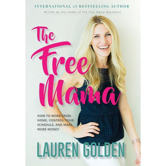 The Free Mama: How to Work From Home, Control Your Schedule, and Make More Money, (Hardcover)