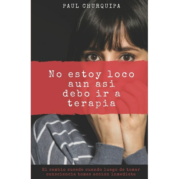 No Estoy Loco Aun así debo ir a Terapia: Una guía Practica para tomar consciencia del poder de la Mente. (Paperback)