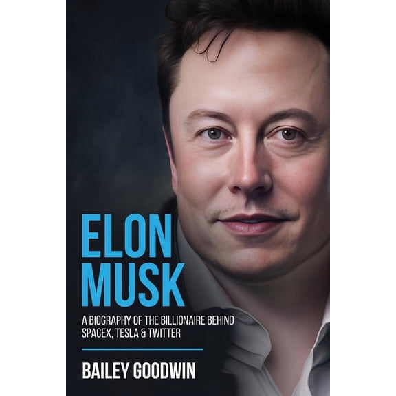 Elon Musk: A Biography of the Billionaire Behind SpaceX, Tesla & Twitter, (Paperback)