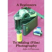 A Beginners Guide to Analog (Film) Photography (Paperback)