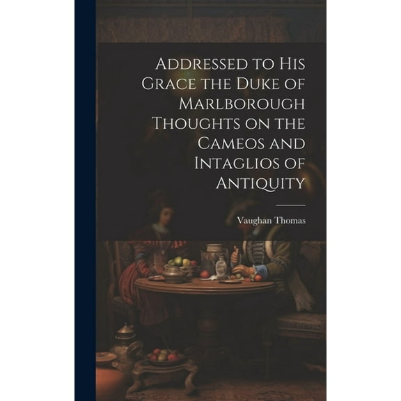 Addressed to his Grace the Duke of Marlborough Thoughts on the Cameos and Intaglios of Antiquity (Hardcover)