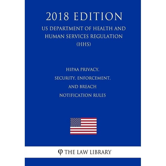 HIPAA Privacy, Security, Enforcement, and Breach Notification Rules (US Department of Health and Human Services Regulation) (HHS) (2018 Edition) (Paperback)