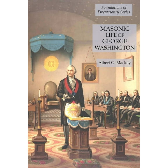Masonic Life of George Washington: Foundations of Freemasonry Series, (Paperback)