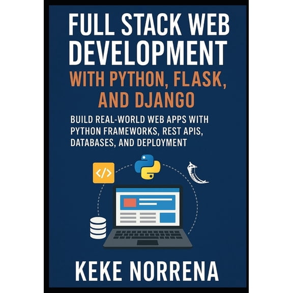 Full Stack Web Development with Python, Flask, and Django: Build Real-World Web Apps with Python Frameworks, REST APIs, , (Paperback)