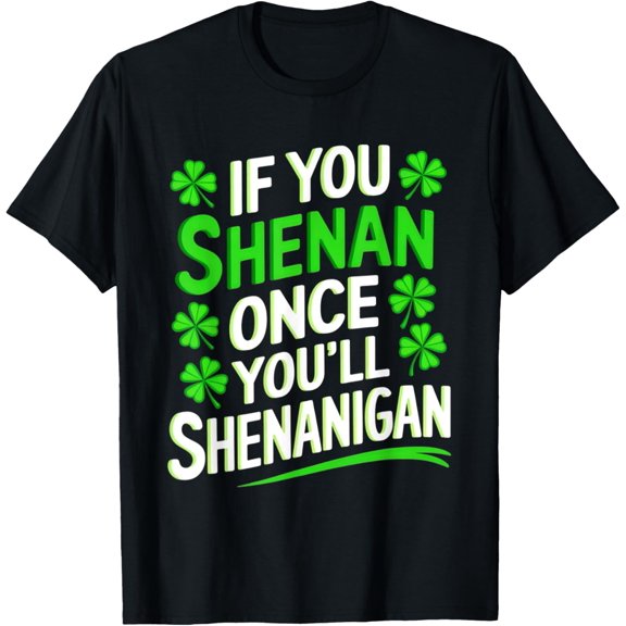 St Patrick's Shenan Once You'll Shenanigan Funny Holiday T-Shirt