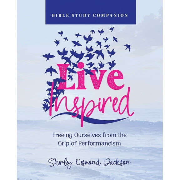 Live Inspired Bible Study Companion: Freeing Ourselves from the Grip of Performancism, (Paperback)