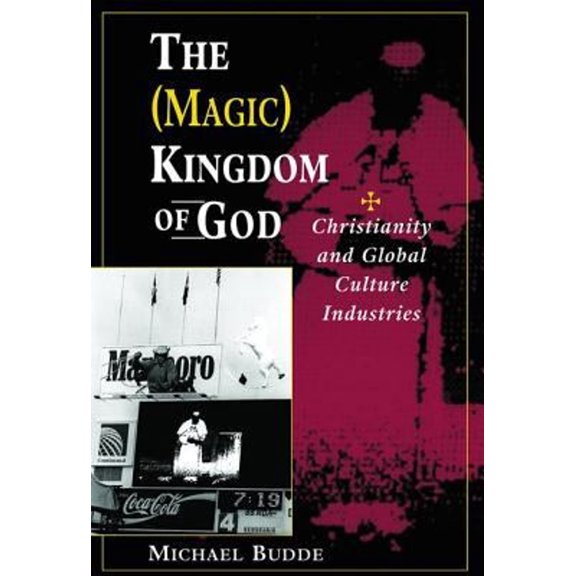 Pre-Owned The (Magic) Kingdom Of God: Christianity And Global Culture Industries (Paperback) 0813330769 9780813330761