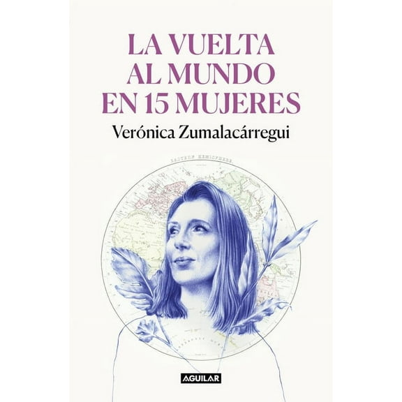 La Vuelta Al Mundo En 15 Mujeres: Historias de Mujeres Que Me Han Cambiado La Mirada / Around the World in 15 Women: The, (Paperback)
