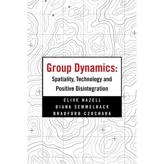 Group Dynamics: Spatiality, Technology and Positive Disintegration (Paperback)