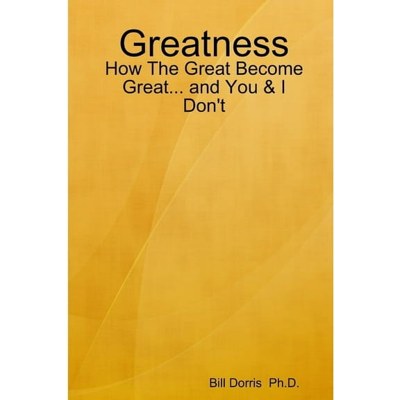 Greatness: How The Great Become Great... and You & I Don't, (Paperback)