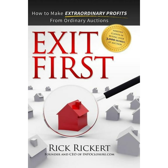 Exit First : How to Make Extraordinary Profits from Ordinary Auctions