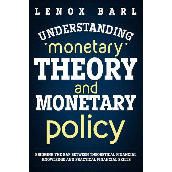 Understanding Monetary Theory and Monetary Policy: Bridging the Gap Between Theoretical Financial Knowledge and Practical Financial Skills